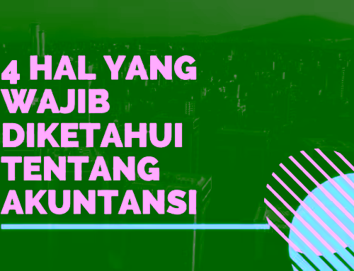 4 Hal Yang Wajib Diketahui Tentang Pencatatan Akuntansi